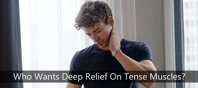 Who Wants Deep Relief On Tense Muscles?